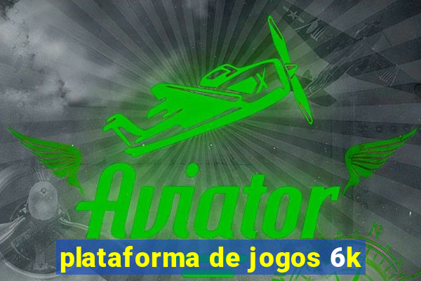 plataforma de jogos 6k